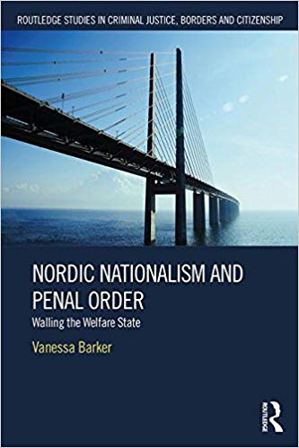 Nordic Nationalism and Penal Order:  Walling the Welfare State (Routledge Studies in Criminal Justice, Borders and Citizenship)